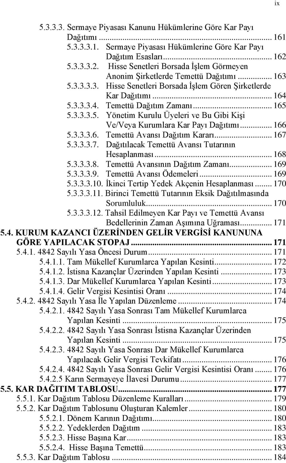 .. 165 5.3.3.3.5. Yönetim Kurulu Üyeleri ve Bu Gibi KiĢi Ve/Veya Kurumlara Kar Payı Dağıtımı... 166 5.3.3.3.6. Temettü Avansı Dağıtım Kararı... 167 5.3.3.3.7. Dağıtılacak Temettü Avansı Tutarının Hesaplanması.