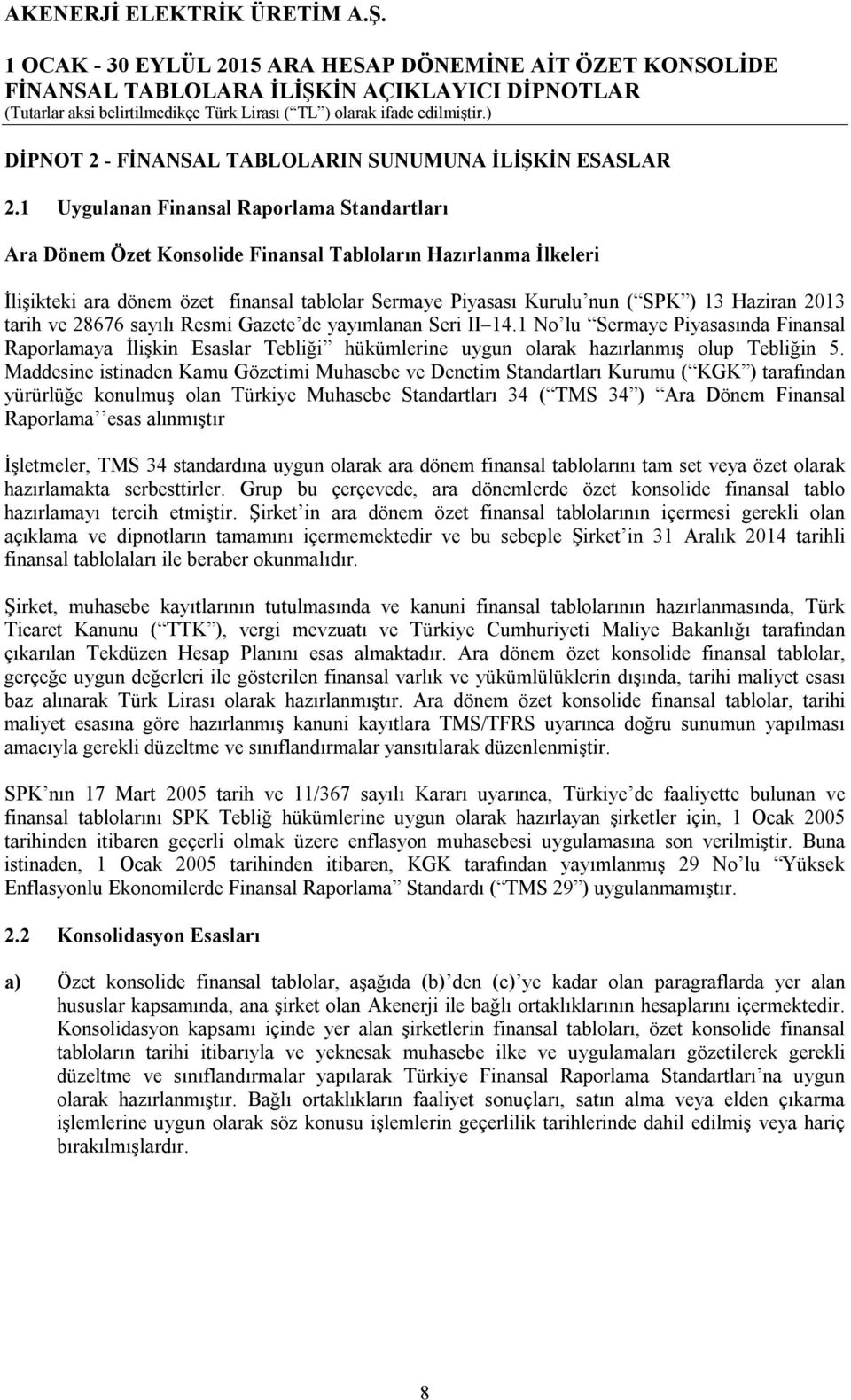 2013 tarih ve 28676 sayılı Resmi Gazete de yayımlanan Seri II 14.1 No lu Sermaye Piyasasında Finansal Raporlamaya İlişkin Esaslar Tebliği hükümlerine uygun olarak hazırlanmış olup Tebliğin 5.