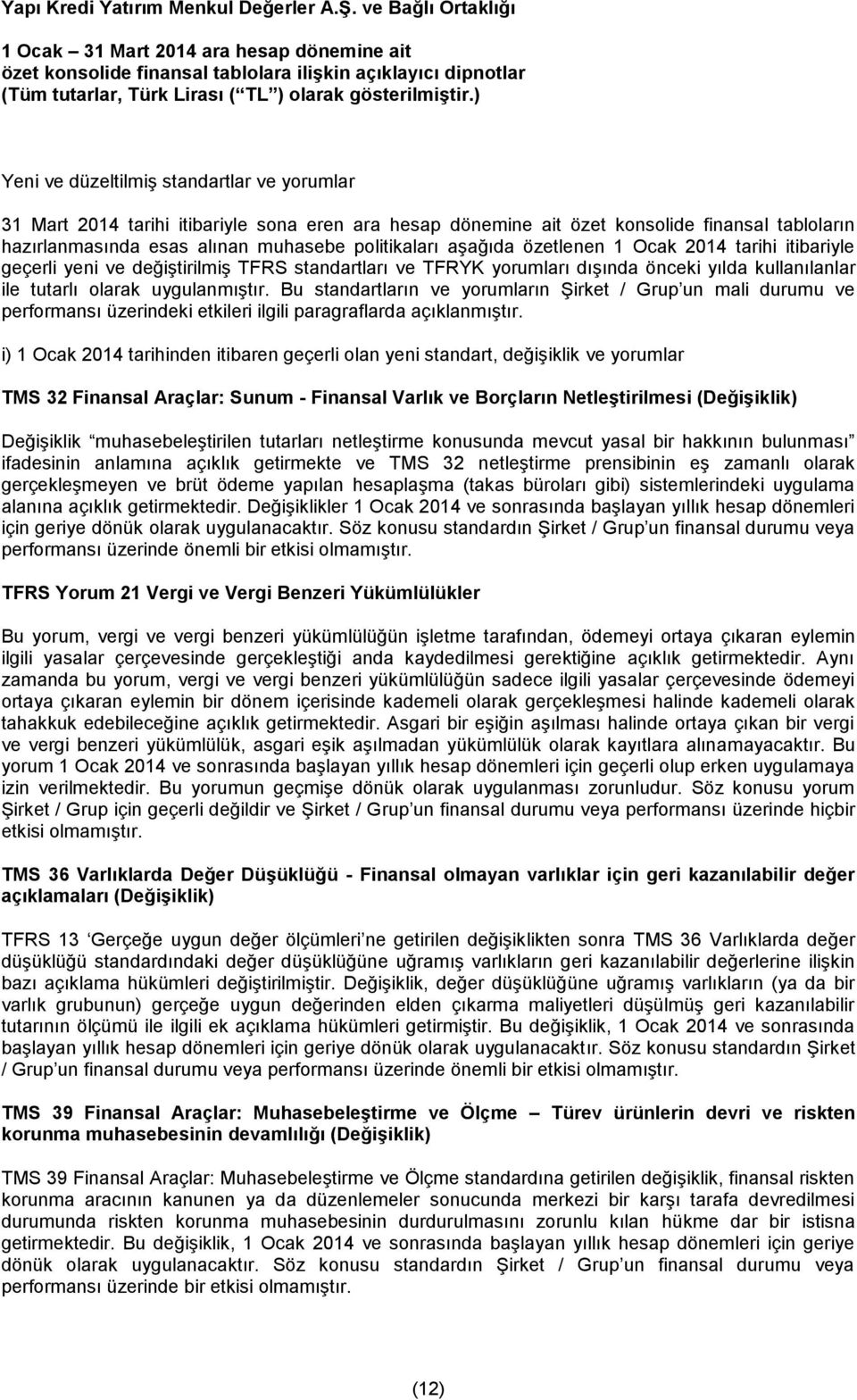 Bu standartların ve yorumların Şirket / Grup un mali durumu ve performansı üzerindeki etkileri ilgili paragraflarda açıklanmıştır.