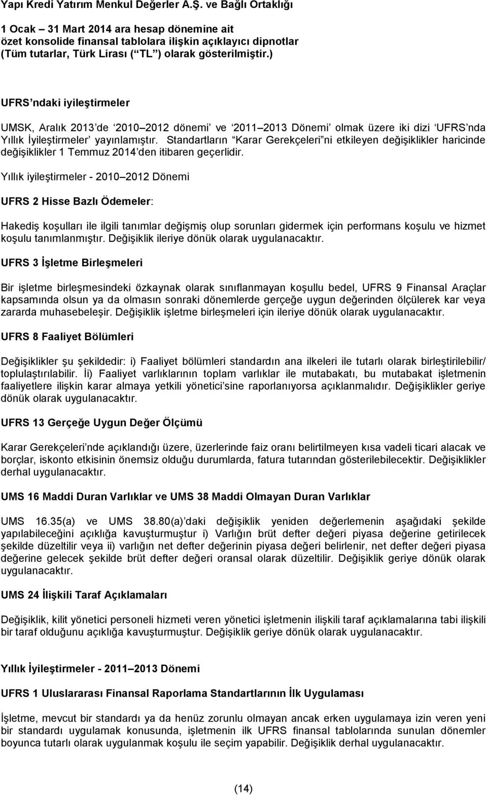 Yıllık iyileştirmeler - 2010 2012 Dönemi UFRS 2 Hisse Bazlı Ödemeler: Hakediş koşulları ile ilgili tanımlar değişmiş olup sorunları gidermek için performans koşulu ve hizmet koşulu tanımlanmıştır.