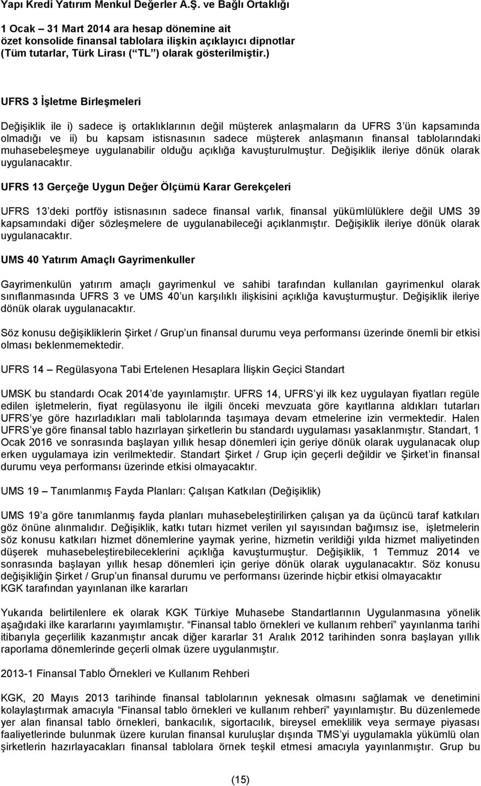 UFRS 13 Gerçeğe Uygun Değer Ölçümü Karar Gerekçeleri UFRS 13 deki portföy istisnasının sadece finansal varlık, finansal yükümlülüklere değil UMS 39 kapsamındaki diğer sözleşmelere de uygulanabileceği