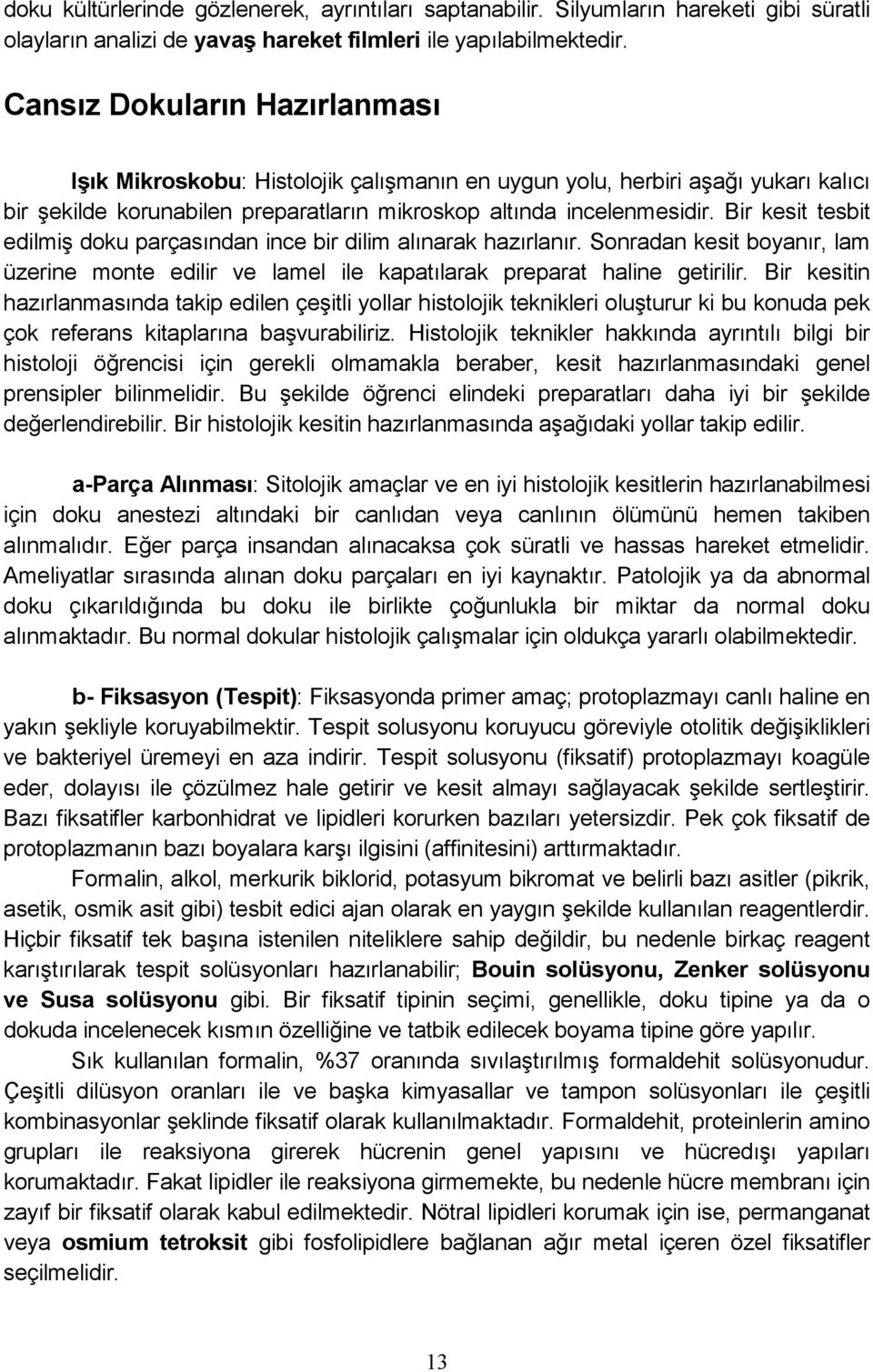 Bir kesit tesbit edilmiş doku parçasından ince bir dilim alınarak hazırlanır. Sonradan kesit boyanır, lam üzerine monte edilir ve lamel ile kapatılarak preparat haline getirilir.