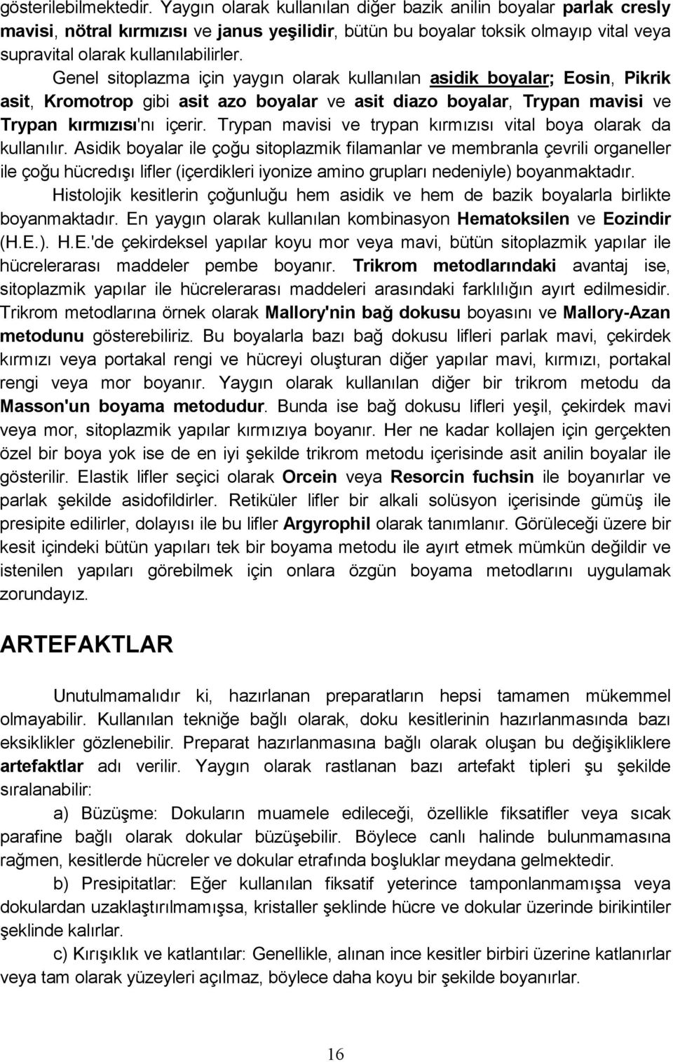 Genel sitoplazma için yaygın olarak kullanılan asidik boyalar; Eosin, Pikrik asit, Kromotrop gibi asit azo boyalar ve asit diazo boyalar, Trypan mavisi ve Trypan kırmızısı'nı içerir.