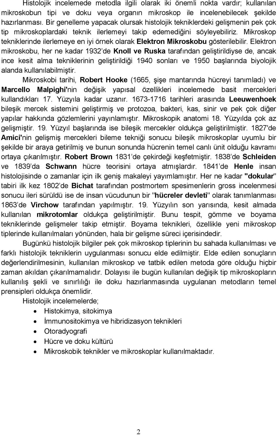 Mikroskop tekniklerinde ilerlemeye en iyi örnek olarak Elektron Mikroskobu gösterilebilir.