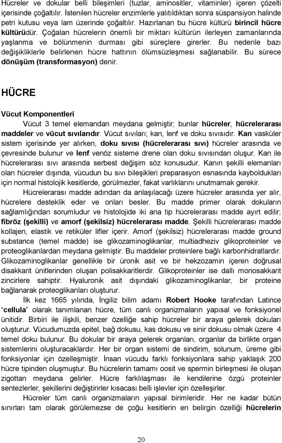 Çoğalan hücrelerin önemli bir miktarı kültürün ilerleyen zamanlarında yaşlanma ve bölünmenin durması gibi süreçlere girerler.