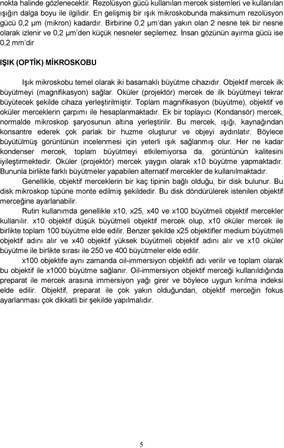 İnsan gözünün ayırma gücü ise 0,2 mm dir IŞIK (OPTİK) MİKROSKOBU Işık mikroskobu temel olarak iki basamaklı büyütme cihazıdır. Objektif mercek ilk büyütmeyi (magnifikasyon) sağlar.