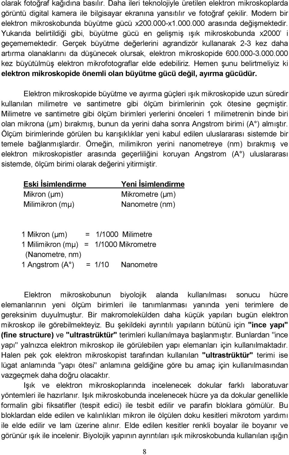 Gerçek büyütme değerlerini agrandizör kullanarak 2-3 kez daha artırma olanaklarını da düşünecek olursak, elektron mikroskopide 600.000-3.000.000 kez büyütülmüş elektron mikrofotograflar elde edebiliriz.