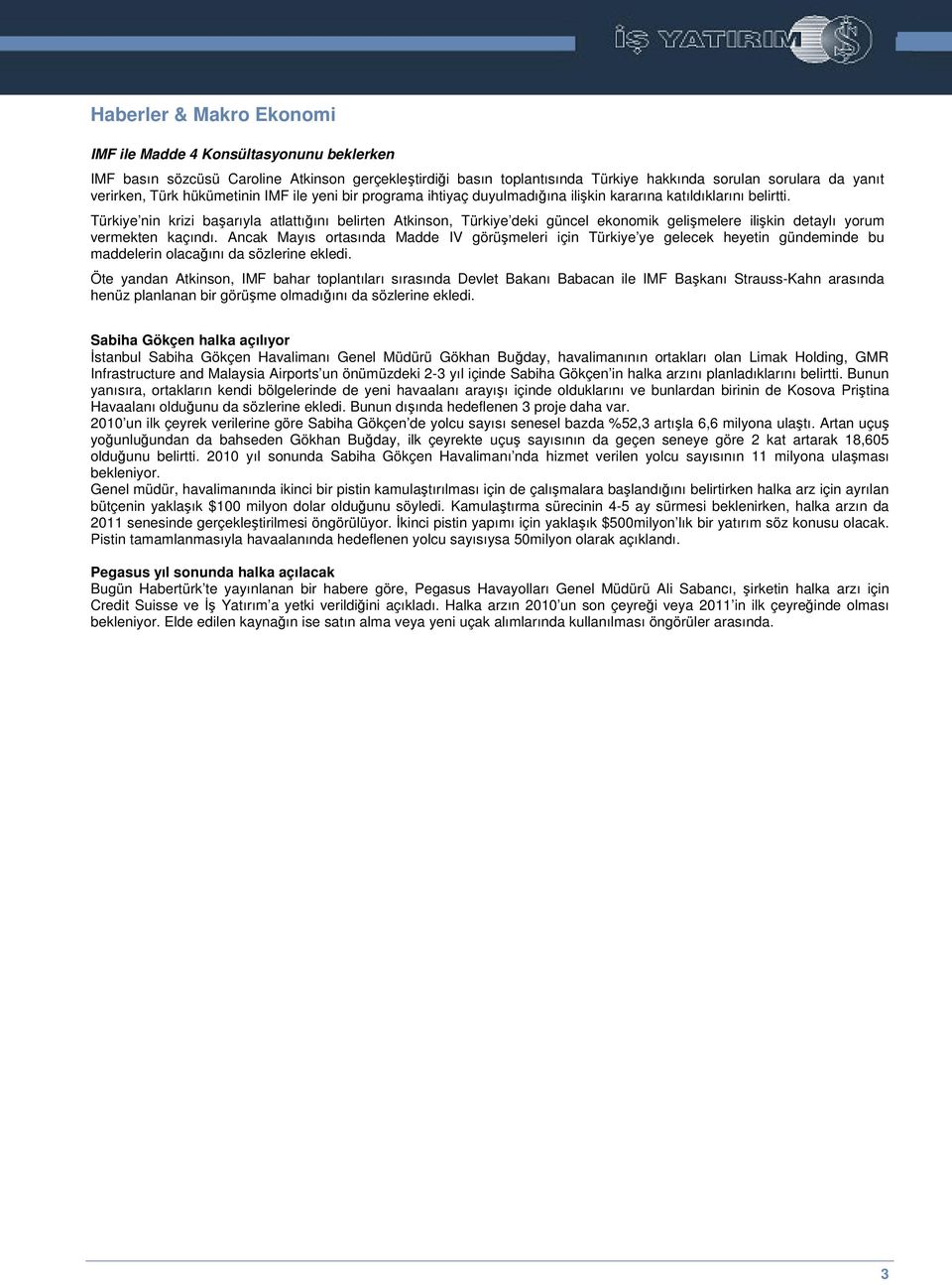 Türkiye nin krizi baarıyla atlattıını belirten Atkinson, Türkiye deki güncel ekonomik gelimelere ilikin detaylı yorum vermekten kaçındı.