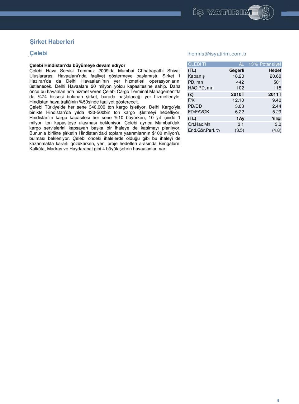 Daha önce bu havaalanında hizmet veren Çelebi Cargo Terminal Management ta da %74 hissesi bulunan irket, burada balatacaı yer hizmetleriyle, Hindistan hava trafiinin %50sinde faaliyet gösterecek.