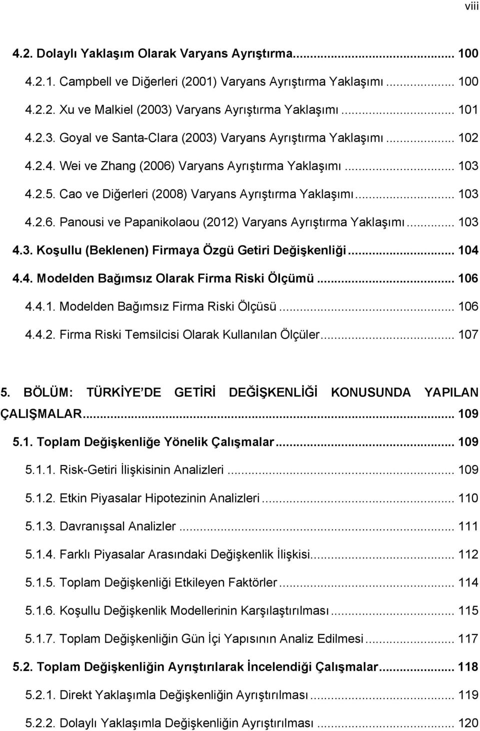 Cao ve Diğerleri (2008) Varyans Ayrıştırma Yaklaşımı... 103 4.2.6. Panousi ve Papanikolaou (2012) Varyans Ayrıştırma Yaklaşımı... 103 4.3. Koşullu (Beklenen) Firmaya Özgü Getiri Değişkenliği... 104 4.