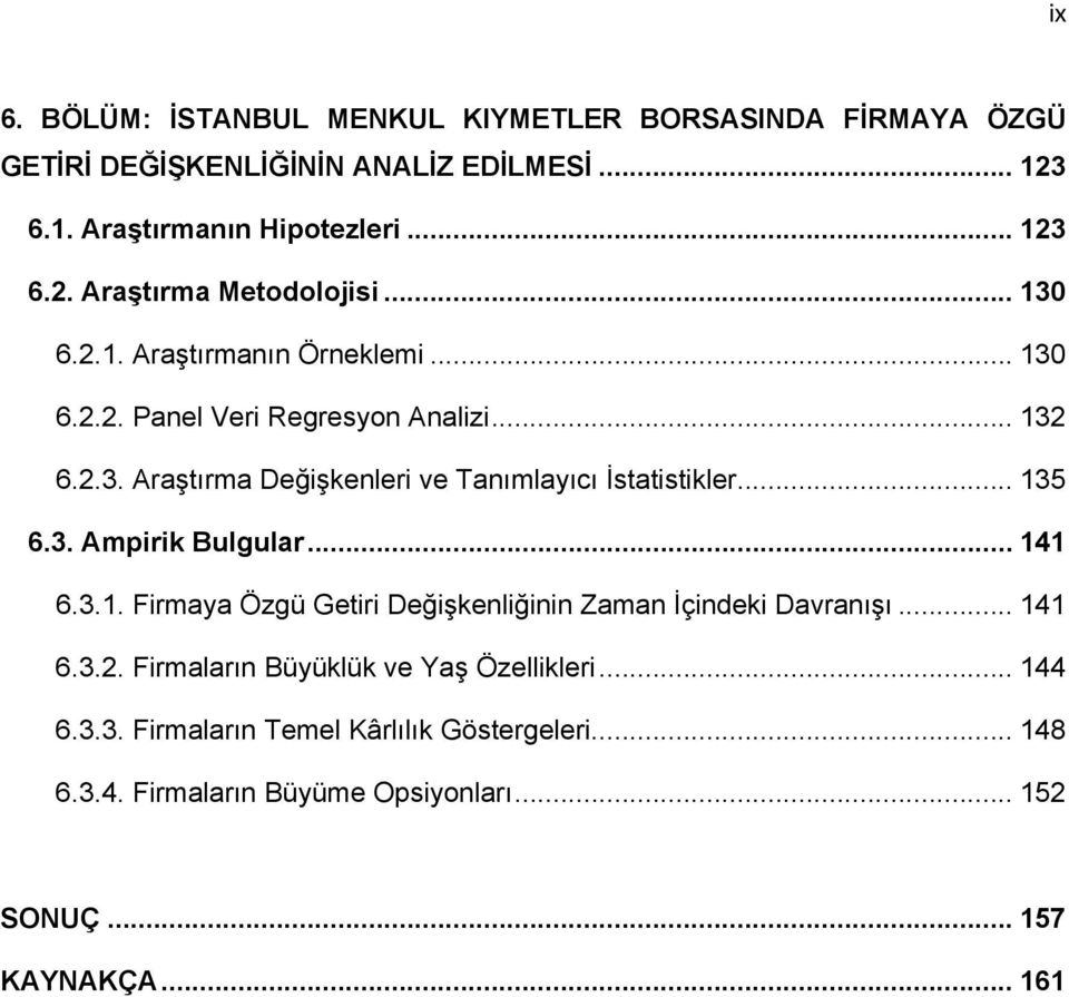 3. Ampirik Bulgular... 141 6.3.1. Firmaya Özgü Getiri Değişkenliğinin Zaman İçindeki Davranışı... 141 6.3.2. Firmaların Büyüklük ve Yaş Özellikleri.