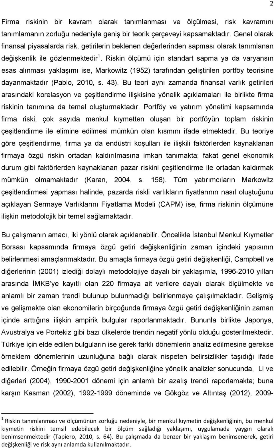 Riskin ölçümü için standart sapma ya da varyansın esas alınması yaklaşımı ise, Markowitz (1952) tarafından geliştirilen portföy teorisine dayanmaktadır (Pablo, 2010, s. 43).