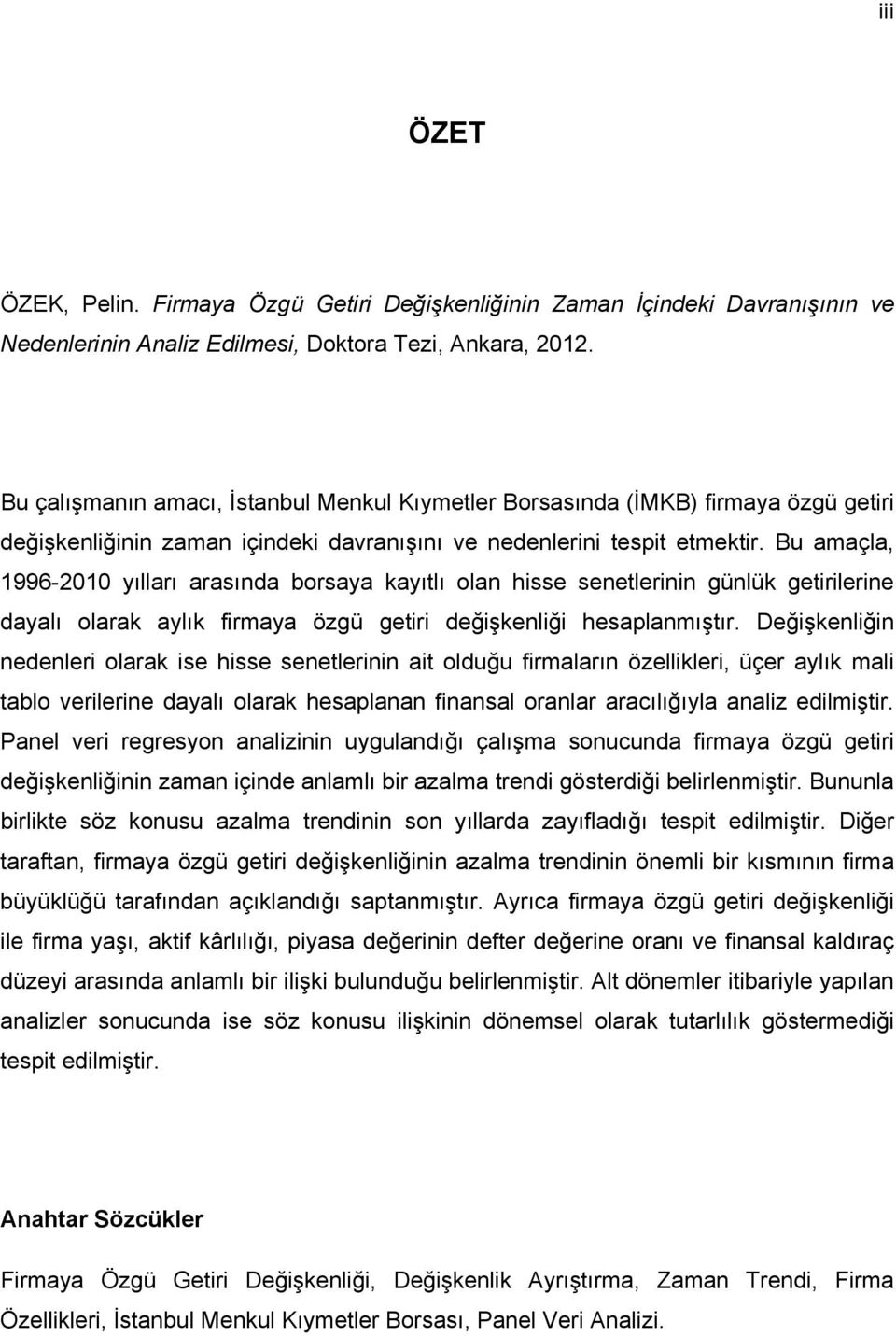 Bu amaçla, 1996-2010 yılları arasında borsaya kayıtlı olan hisse senetlerinin günlük getirilerine dayalı olarak aylık firmaya özgü getiri değişkenliği hesaplanmıştır.