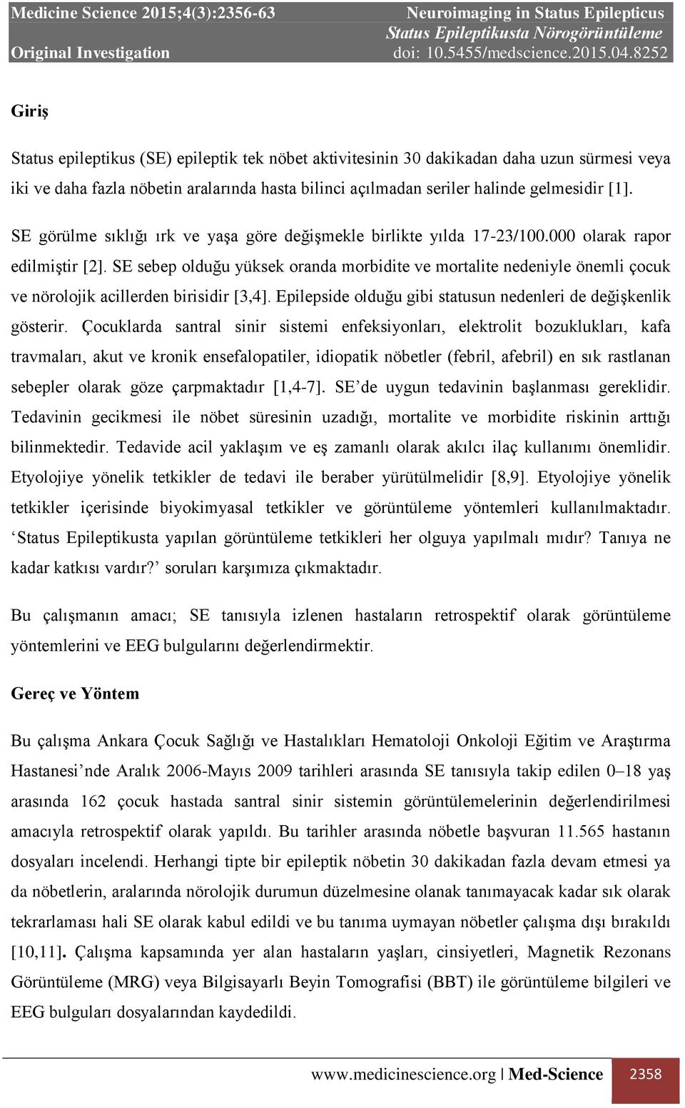 SE sebep olduğu yüksek oranda morbidite ve mortalite nedeniyle önemli çocuk ve nörolojik acillerden birisidir [3,4]. Epilepside olduğu gibi statusun nedenleri de değişkenlik gösterir.