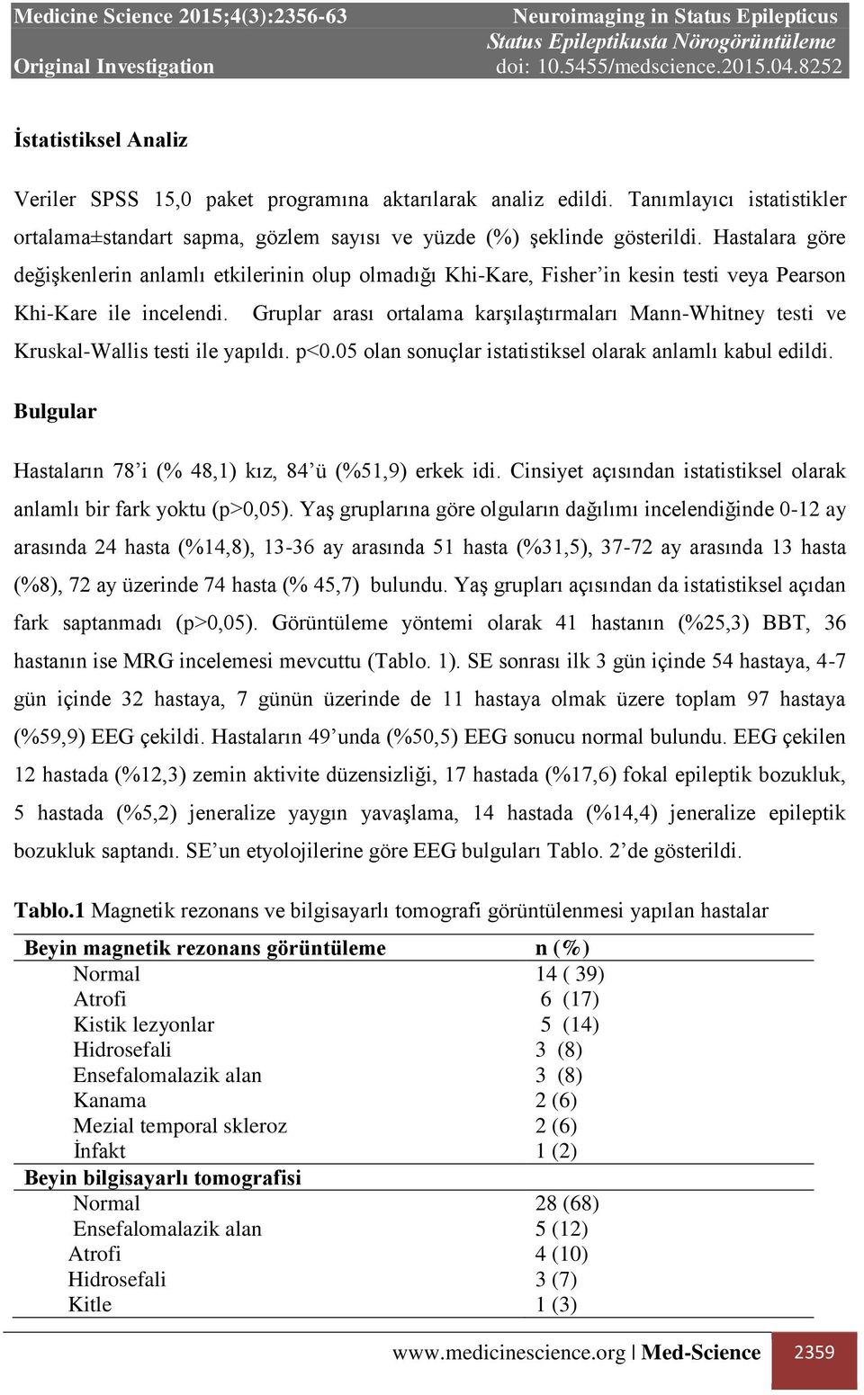 Gruplar arası ortalama karşılaştırmaları Mann-Whitney testi ve Kruskal-Wallis testi ile yapıldı. p<0.05 olan sonuçlar istatistiksel olarak anlamlı kabul edildi.