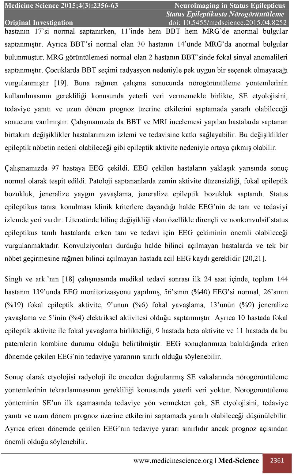 Buna rağmen çalışma sonucunda nörogörüntüleme yöntemlerinin kullanılmasının gerekliliği konusunda yeterli veri vermemekle birlikte, SE etyolojisini, tedaviye yanıtı ve uzun dönem prognoz üzerine