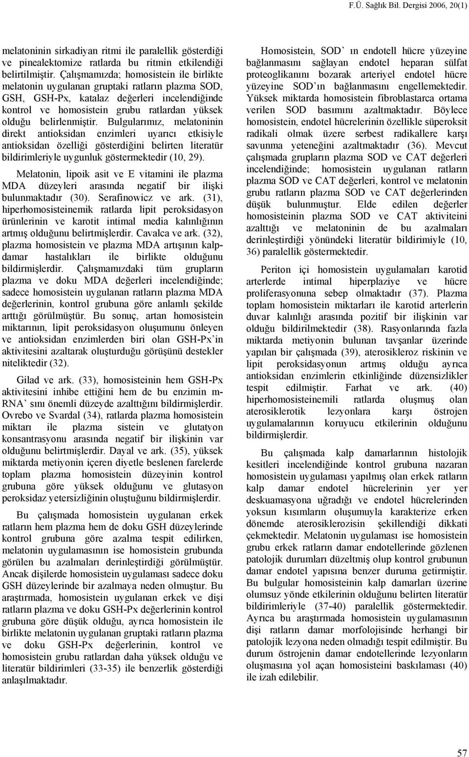 belirlenmiştir. Bulgularımız, melatoninin direkt antioksidan enzimleri uyarıcı etkisiyle antioksidan özelliği gösterdiğini belirten literatür bildirimleriyle uygunluk göstermektedir (10, 29).