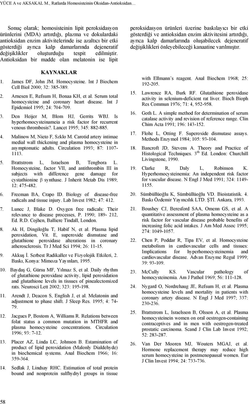 gösterdiği ayrıca kalp damarlarında dejeneratif değişiklikler oluşturduğu tespit edilmiştir. Antioksidan bir madde olan melatonin ise lipit KAYNAKLAR 1. James DF, John JM. Homocysteine.
