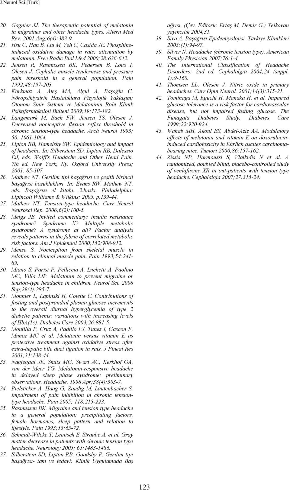 Cephalic muscle tenderness and pressure pain threshold in a general population. Pain 1992;48:197-203. 23. Korkmaz A, Ateş MA, Algül A, Başoğlu C.