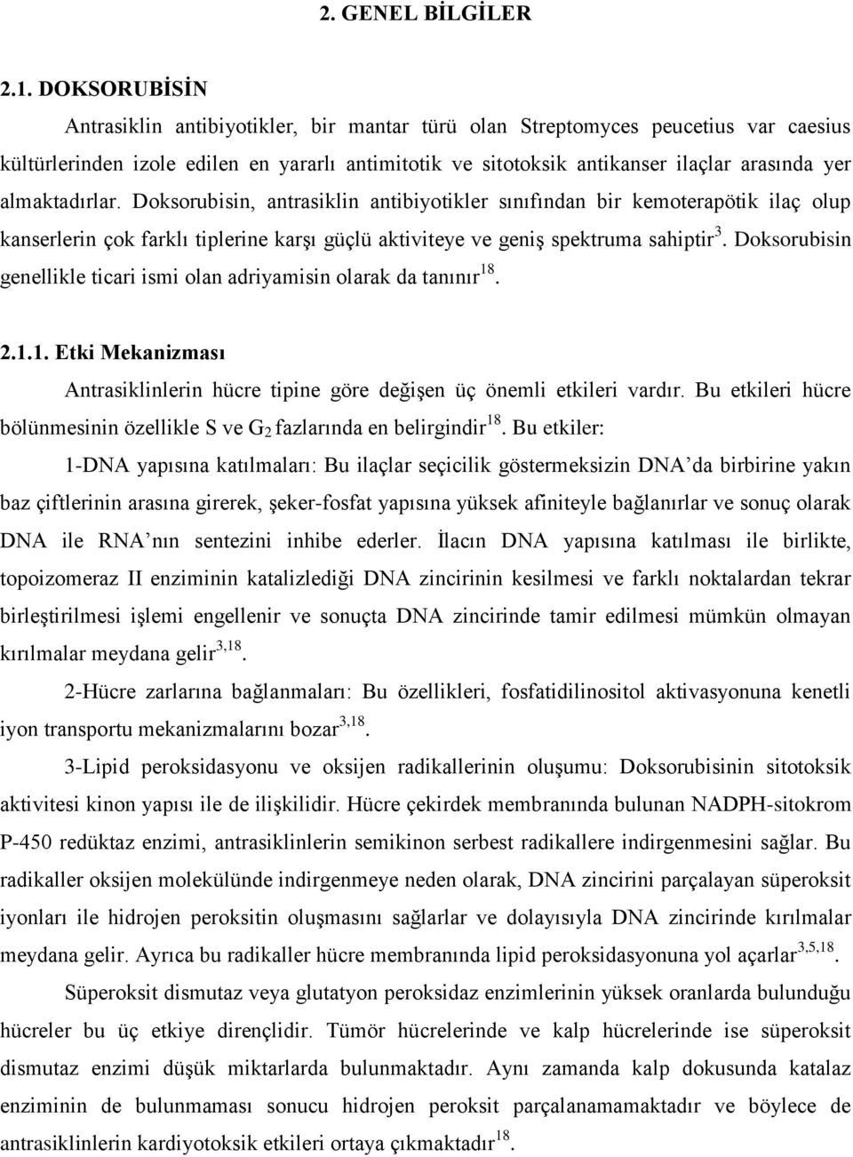 almaktadırlar. Doksorubisin, antrasiklin antibiyotikler sınıfından bir kemoterapötik ilaç olup kanserlerin çok farklı tiplerine karşı güçlü aktiviteye ve geniş spektruma sahiptir 3.