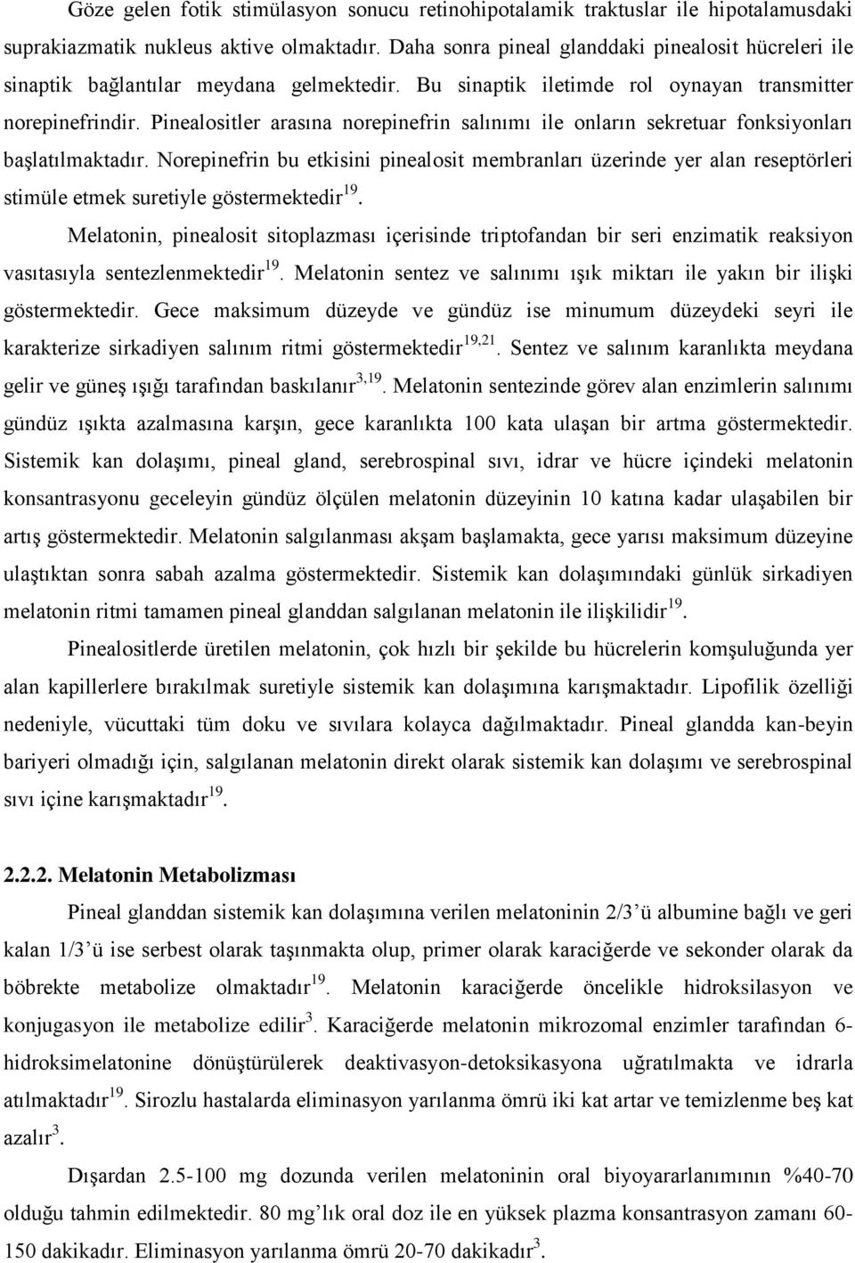 Pinealositler arasına norepinefrin salınımı ile onların sekretuar fonksiyonları başlatılmaktadır.