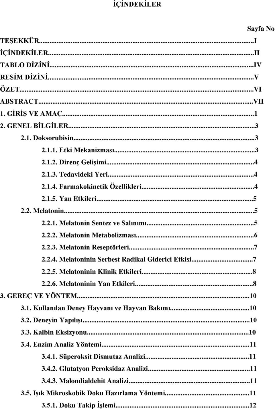 ..6 2.2.3. Melatonin Reseptörleri...7 2.2.4. Melatoninin Serbest Radikal Giderici Etkisi...7 2.2.5. Melatoninin Klinik Etkileri...8 2.2.6. Melatoninin Yan Etkileri...8 3. GEREÇ VE YÖNTEM...10