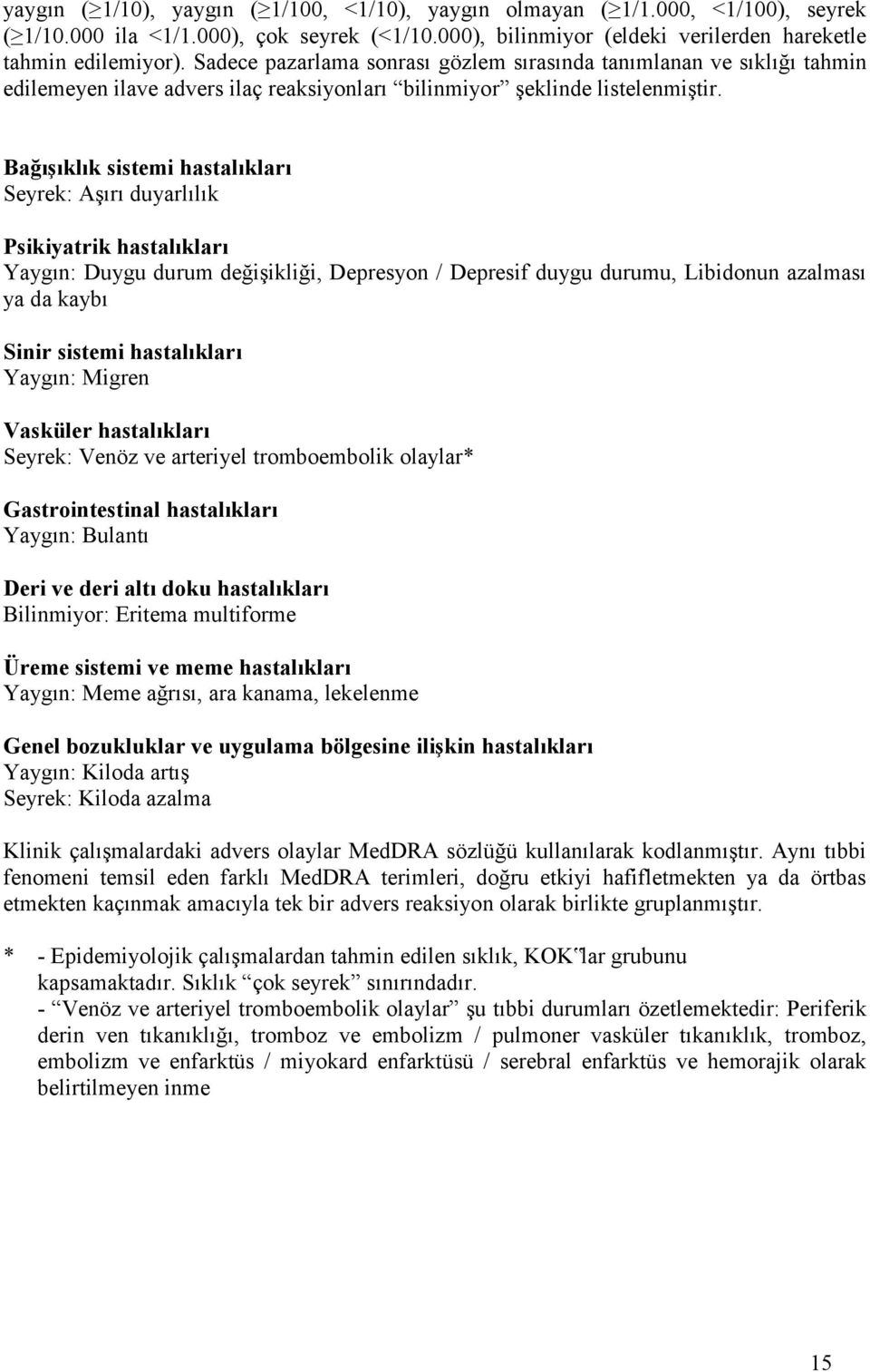 Bağışıklık sistemi hastalıkları Seyrek: Aşırı duyarlılık Psikiyatrik hastalıkları Yaygın: Duygu durum değişikliği, Depresyon / Depresif duygu durumu, Libidonun azalması ya da kaybı Sinir sistemi