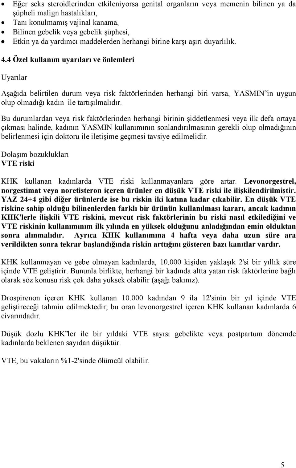 4 Özel kullanım uyarıları ve önlemleri Uyarılar Aşağıda belirtilen durum veya risk faktörlerinden herhangi biri varsa, YASMIN in uygun olup olmadığı kadın ile tartışılmalıdır.