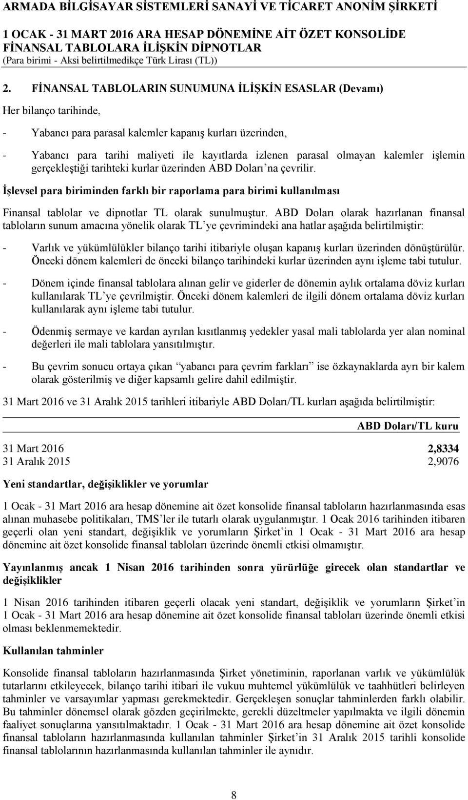 İşlevsel para biriminden farklı bir raporlama para birimi kullanılması Finansal tablolar ve dipnotlar TL olarak sunulmuştur.