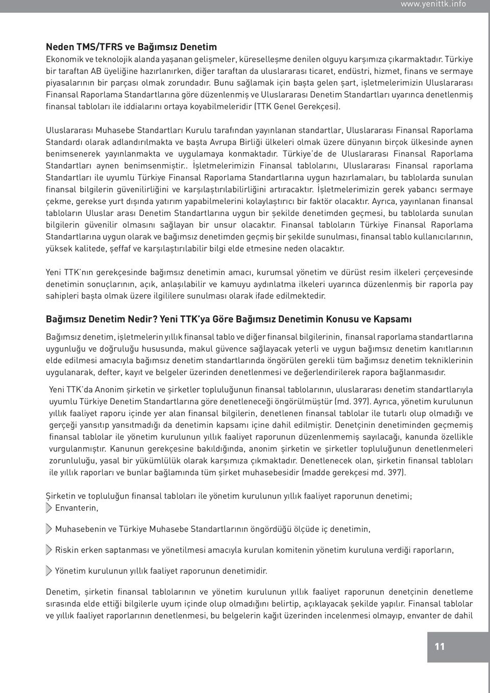 Bunu sağlamak için başta gelen şart, işletmelerimizin Uluslararası Finansal Raporlama Standartlarına göre düzenlenmiş ve Uluslararası Denetim Standartları uyarınca denetlenmiş finansal tabloları ile