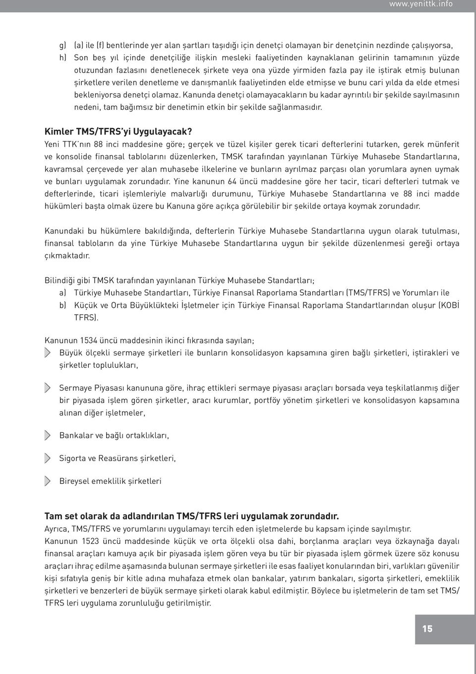 gelirinin tamamının yüzde otuzundan fazlasını denetlenecek şirkete veya ona yüzde yirmiden fazla pay ile iştirak etmiş bulunan şirketlere verilen denetleme ve danışmanlık faaliyetinden elde etmişse