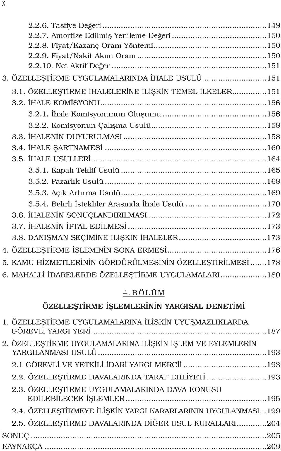 ..158 3.3. HALEN N DUYURULMASI...158 3.4. HALE fiartnames...160 3.5. HALE USULLER...164 3.5.1. Kapal Teklif Usulü...165 3.5.2. Pazarl k Usulü...168 3.5.3. Aç k Art rma Usulü...169 3.5.4. Belirli stekliler Aras nda hale Usulü.