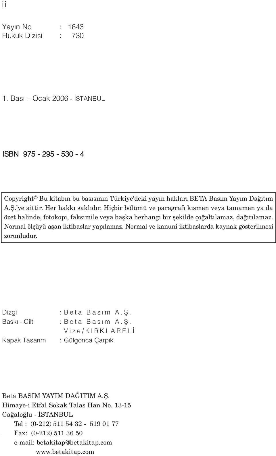 Normal ölçüyü aflan iktibaslar yap lamaz. Normal ve kanunî iktibaslarda kaynak gösterilmesi zorunludur. Dizgi Bask - Cilt Kapak Tasar m : Beta Bas m A.fi.