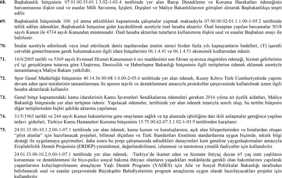 Başbakanlıkça tespit edilir. 69. Başbakanlık bütçesinde 100. yıl anma etkinlikleri kapsamında çalışmalar yapmak maksadıyla 07.00.00.02-01.1.1.00-1-05.