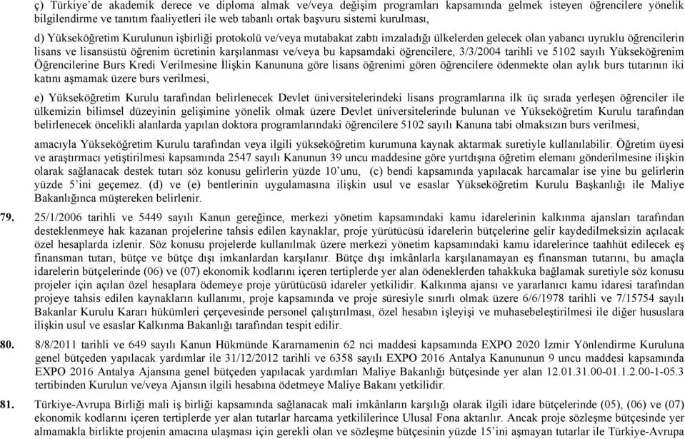 ve/veya bu kapsamdaki öğrencilere, 3/3/2004 tarihli ve 5102 sayılı Yükseköğrenim Öğrencilerine Burs Kredi Verilmesine İlişkin Kanununa göre lisans öğrenimi gören öğrencilere ödenmekte olan aylık burs