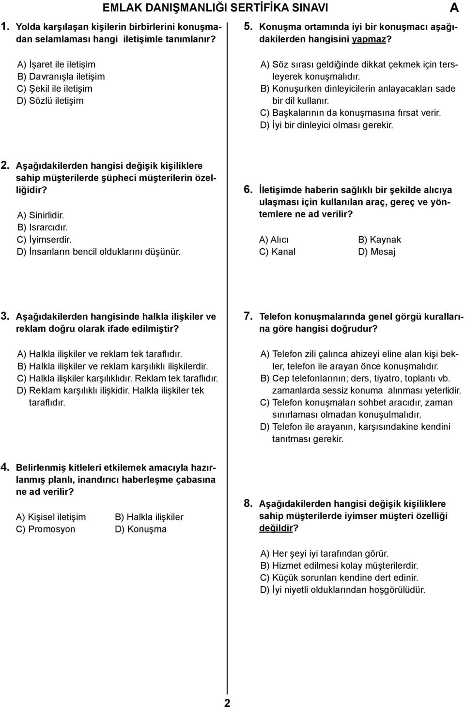 B) Konuşurken dinleyicilerin anlayacakları sade bir dil kullanır. C) Başkalarının da konuşmasına fırsat verir. D) İyi bir dinleyici olması gerekir. 2.