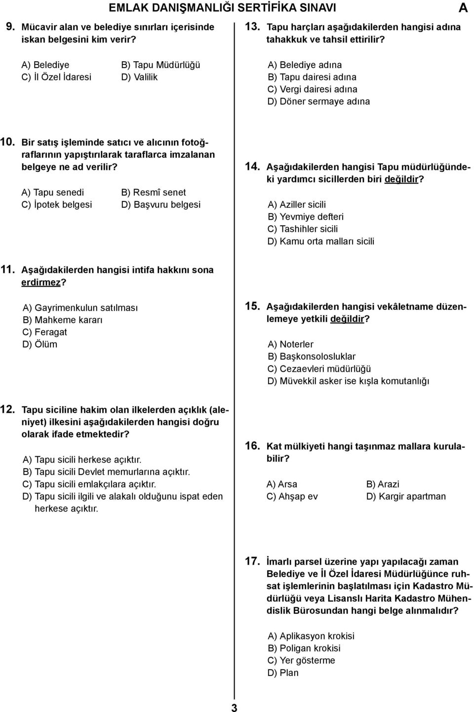 Bir satış işleminde satıcı ve alıcının fotoğraflarının yapıştırılarak taraflarca imzalanan belgeye ne ad verilir? ) Tapu senedi B) Resmî senet C) İpotek belgesi D) Başvuru belgesi 14.