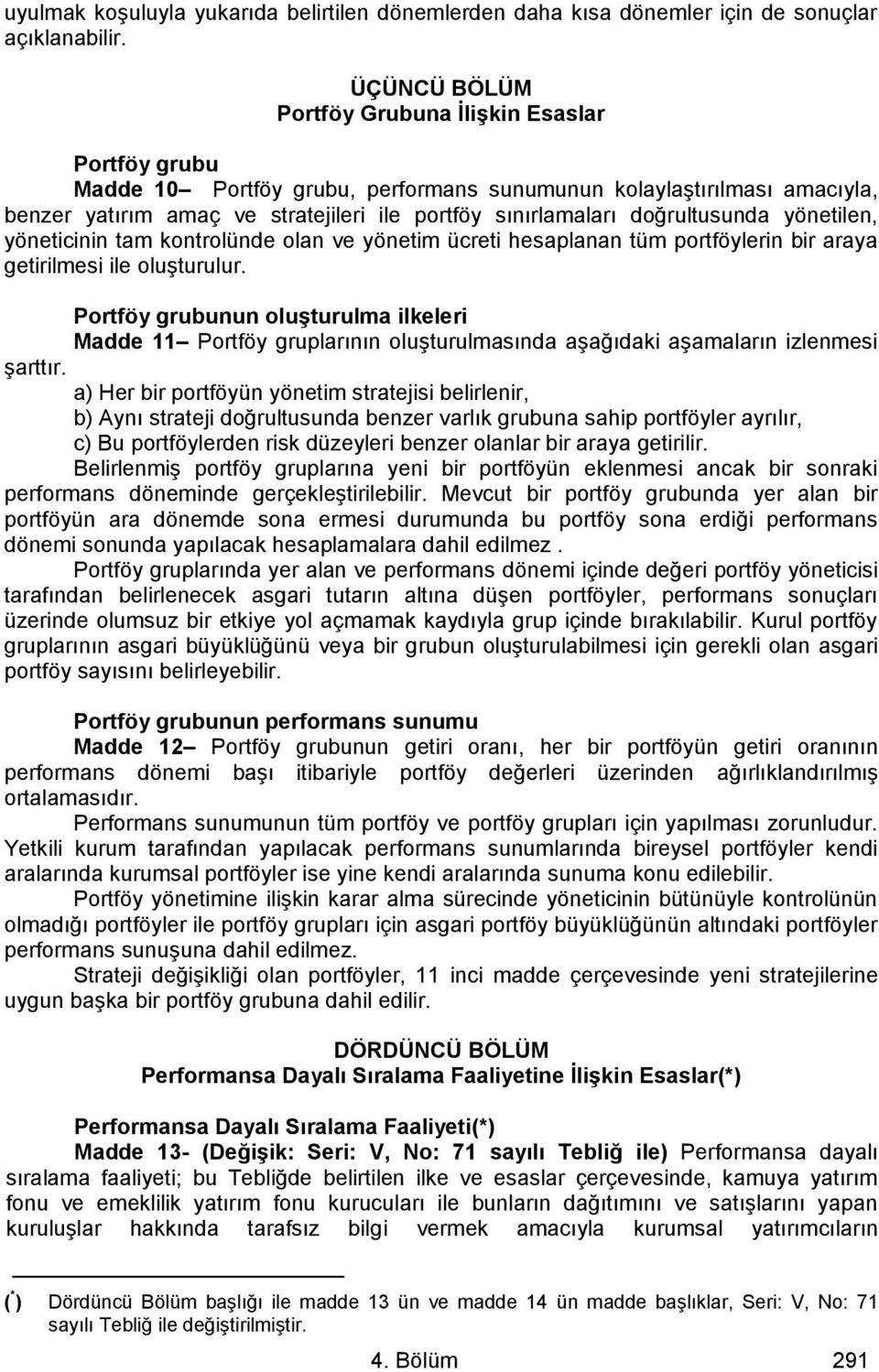 doğrultusunda yönetilen, yöneticinin tam kontrolünde olan ve yönetim ücreti hesaplanan tüm portföylerin bir araya getirilmesi ile oluşturulur.