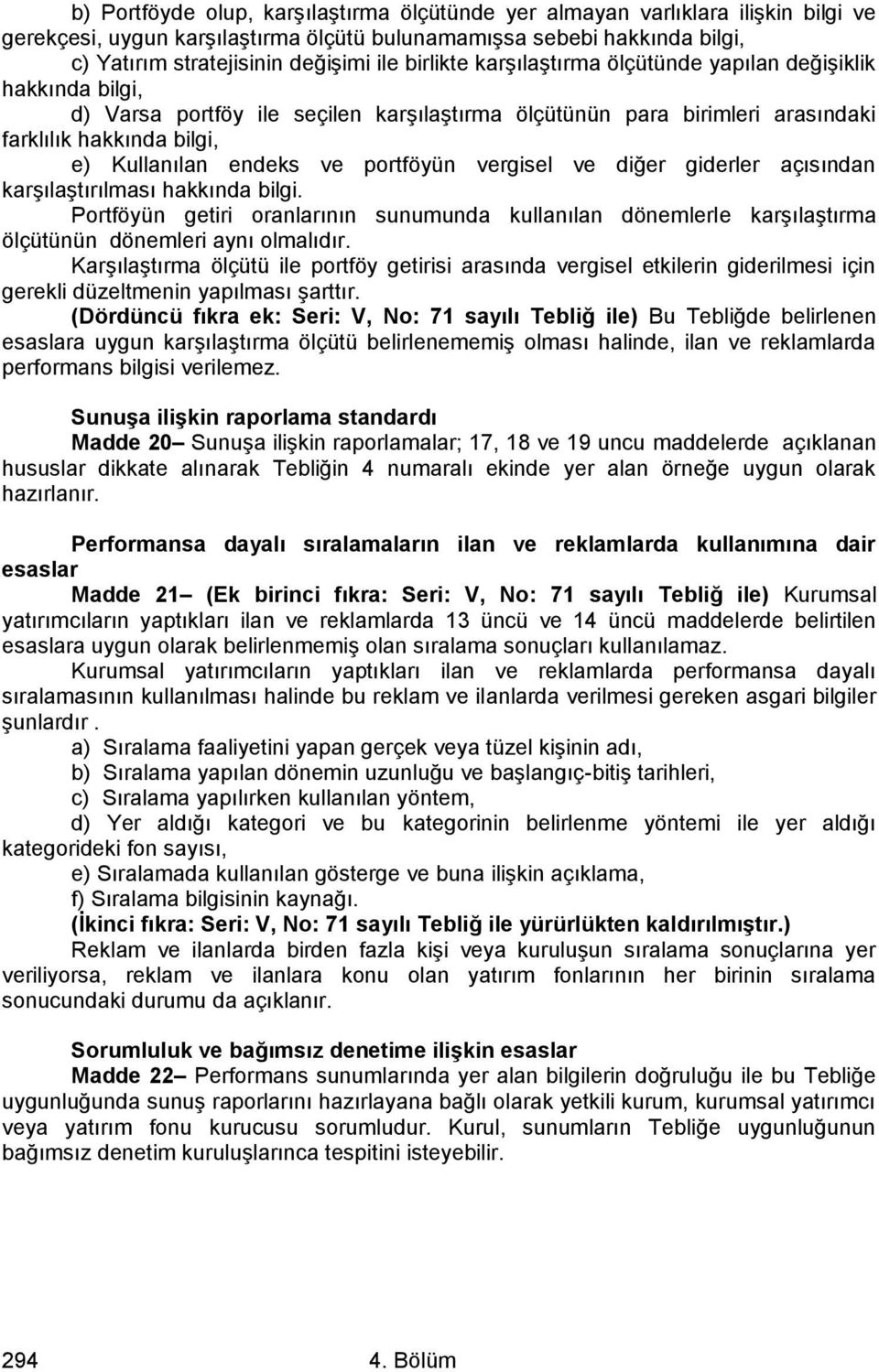 portföyün vergisel ve diğer giderler açısından karşılaştırılması hakkında bilgi. Portföyün getiri oranlarının sunumunda kullanılan dönemlerle karşılaştırma ölçütünün dönemleri aynı olmalıdır.