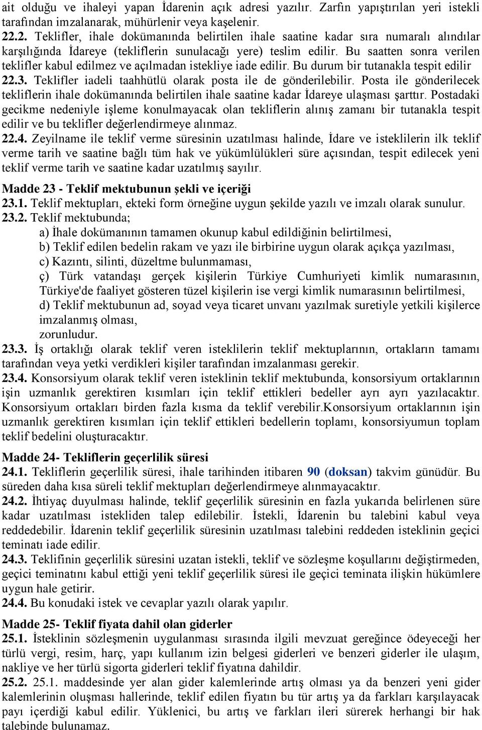 Bu saatten sonra verilen teklifler kabul edilmez ve açılmadan istekliye iade edilir. Bu durum bir tutanakla tespit edilir 22.3. Teklifler iadeli taahhütlü olarak posta ile de gönderilebilir.