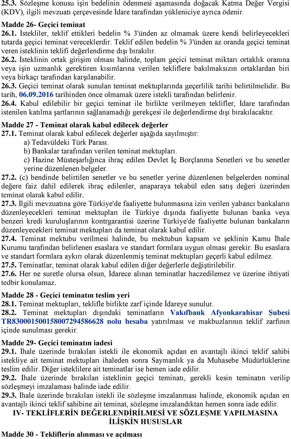 Teklif edilen bedelin % 3'ünden az oranda geçici teminat veren isteklinin teklifi değerlendirme dıģı bırakılır. 26