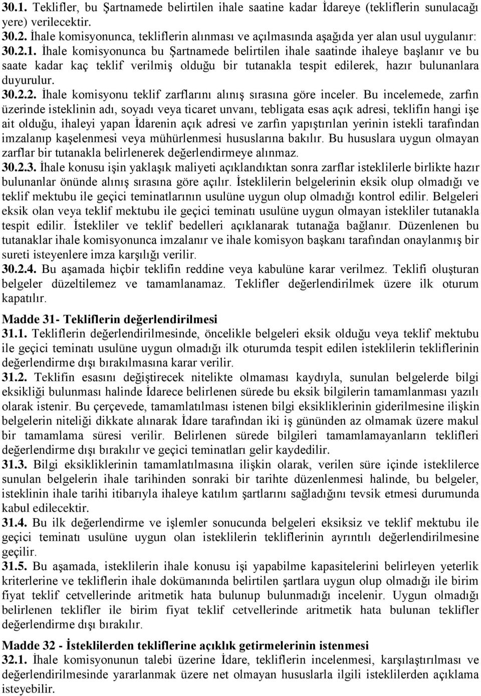 Ġhale komisyonunca bu ġartnamede belirtilen ihale saatinde ihaleye baģlanır ve bu saate kadar kaç teklif verilmiģ olduğu bir tutanakla tespit edilerek, hazır bulunanlara duyurulur. 30.2.