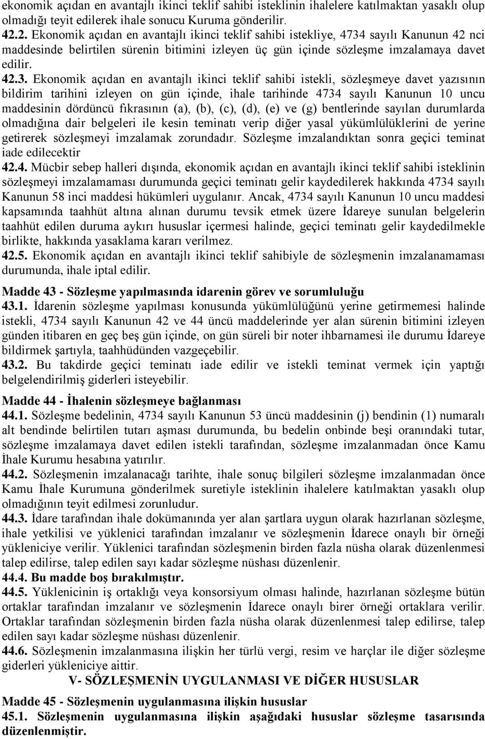 sayılı Kanunun 42 nci maddesinde belirtilen sürenin bitimini izleyen üç gün içinde sözleģme imzalamaya davet edilir. 42.3.