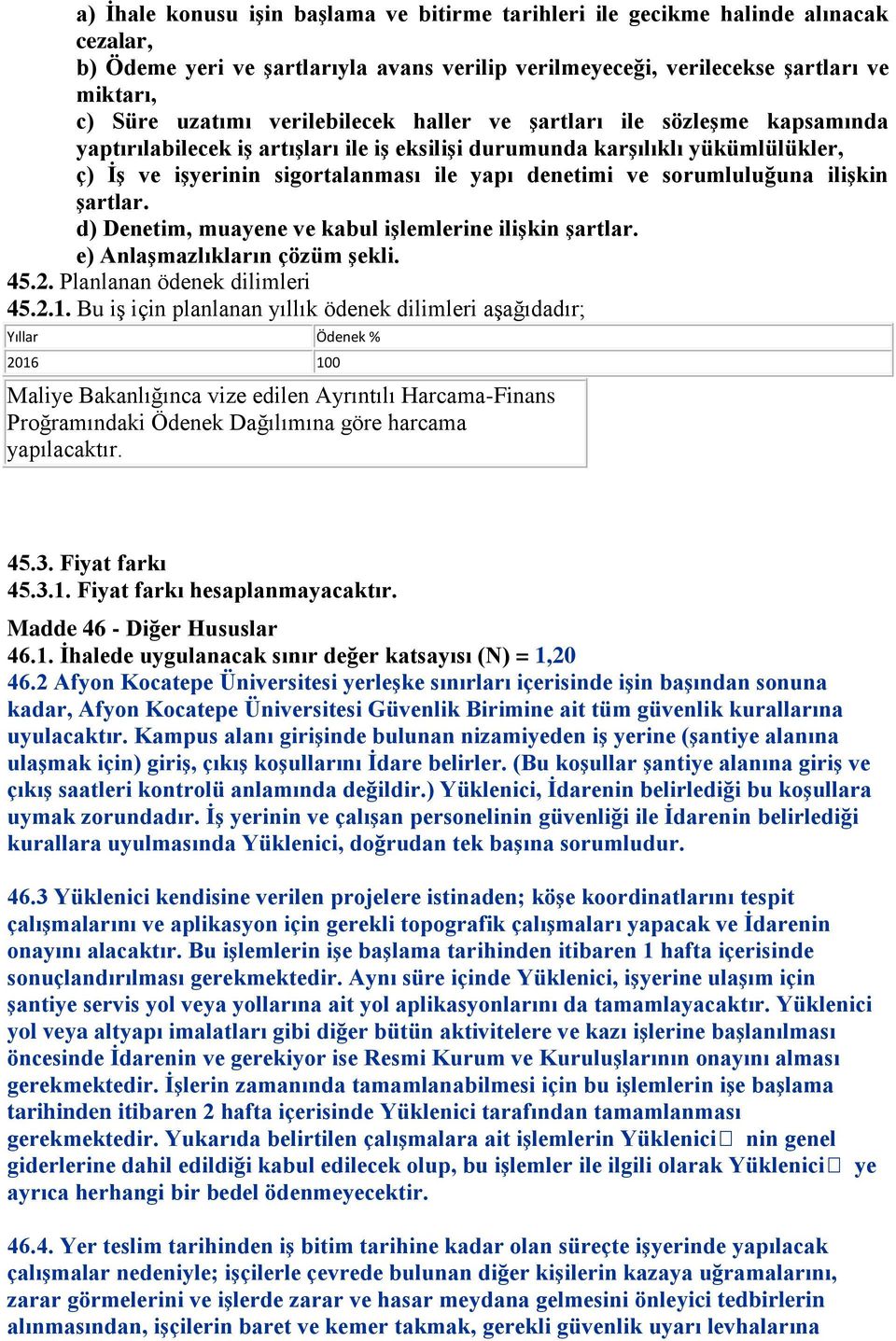 sorumluluğuna iliģkin Ģartlar. d) Denetim, muayene ve kabul iģlemlerine iliģkin Ģartlar. e) AnlaĢmazlıkların çözüm Ģekli. 45.2. Planlanan ödenek dilimleri 45.2.1.