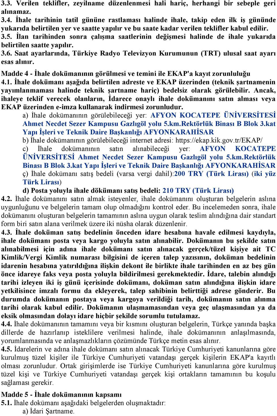 Ġlan tarihinden sonra çalıģma saatlerinin değiģmesi halinde de ihale yukarıda belirtilen saatte yapılır. 3.6. Saat ayarlarında, Türkiye Radyo Televizyon Kurumunun (TRT) ulusal saat ayarı esas alınır.