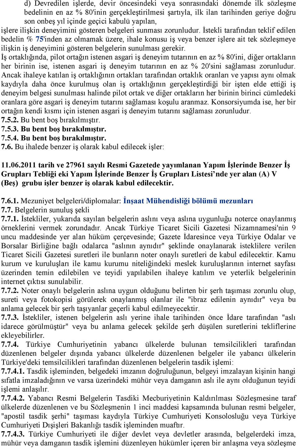 Ġstekli tarafından teklif edilen bedelin % 75'inden az olmamak üzere, ihale konusu iģ veya benzer iģlere ait tek sözleģmeye iliģkin iģ deneyimini gösteren belgelerin sunulması gerekir.