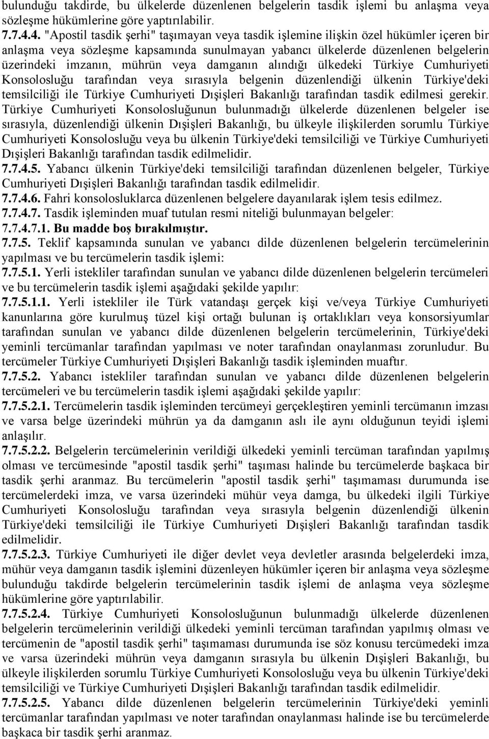 mührün veya damganın alındığı ülkedeki Türkiye Cumhuriyeti Konsolosluğu tarafından veya sırasıyla belgenin düzenlendiği ülkenin Türkiye'deki temsilciliği ile Türkiye Cumhuriyeti DıĢiĢleri Bakanlığı