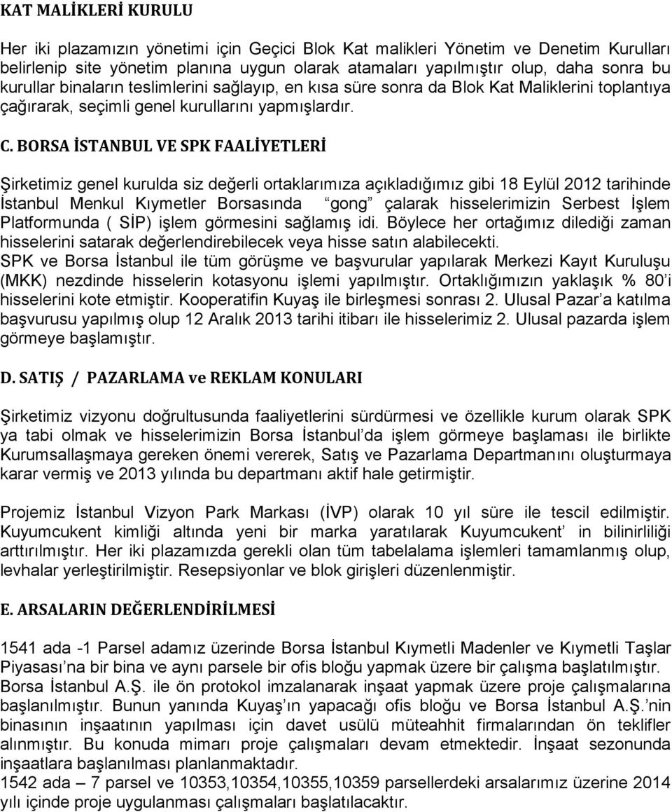 BORSA İSTANBUL VE SPK FAALİYETLERİ Şirketimiz genel kurulda siz değerli ortaklarımıza açıkladığımız gibi 18 Eylül 2012 tarihinde İstanbul Menkul Kıymetler Borsasında gong çalarak hisselerimizin