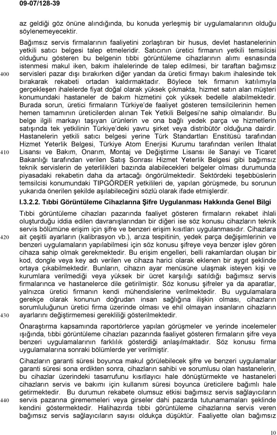 Satıcının üretici firmanın yetkili temsilcisi olduğunu gösteren bu belgenin tıbbi görüntüleme cihazlarının alımı esnasında istenmesi makul iken, bakım ihalelerinde de talep edilmesi, bir taraftan