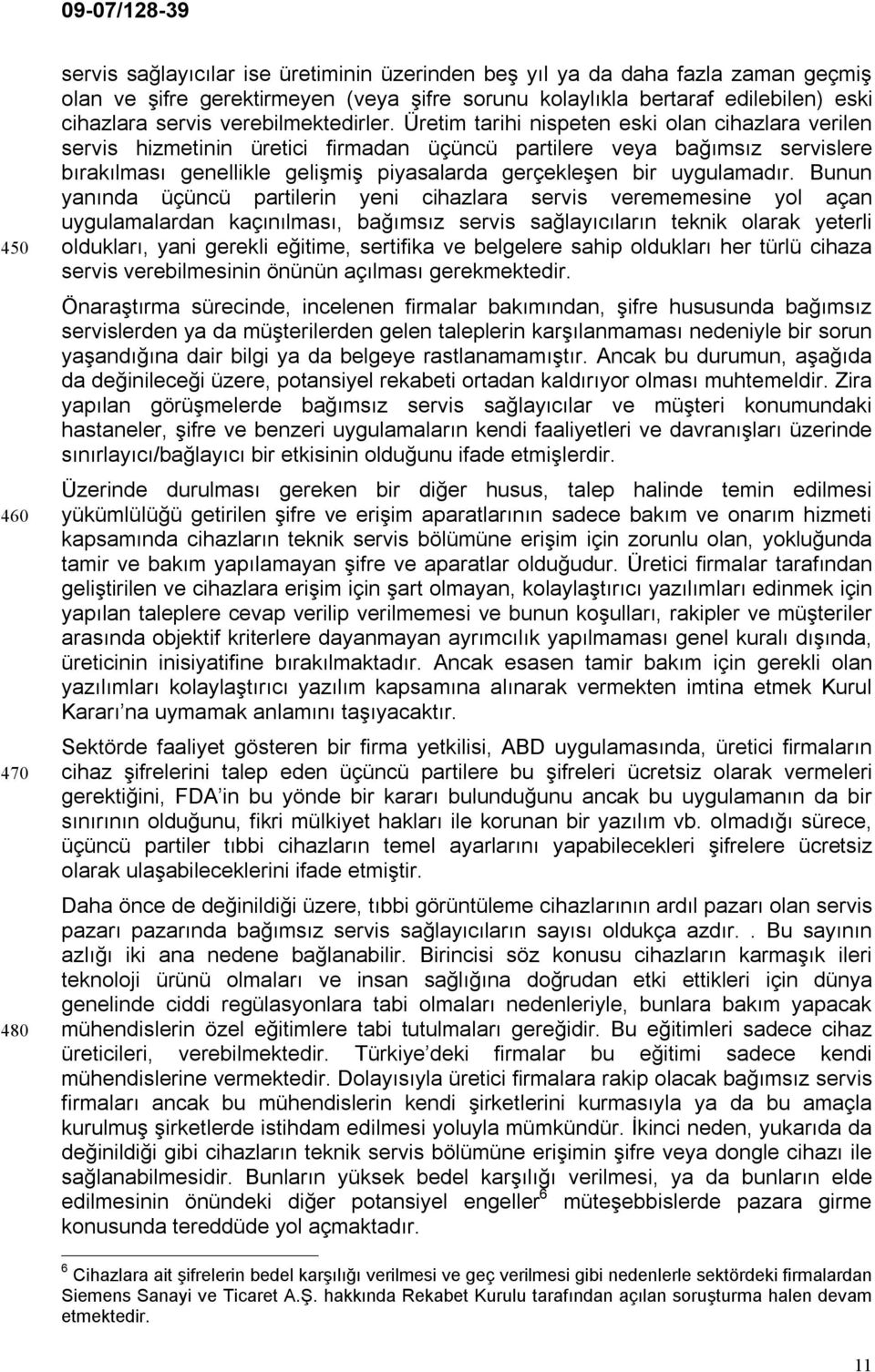 Üretim tarihi nispeten eski olan cihazlara verilen servis hizmetinin üretici firmadan üçüncü partilere veya bağımsız servislere bırakılması genellikle gelişmiş piyasalarda gerçekleşen bir uygulamadır.